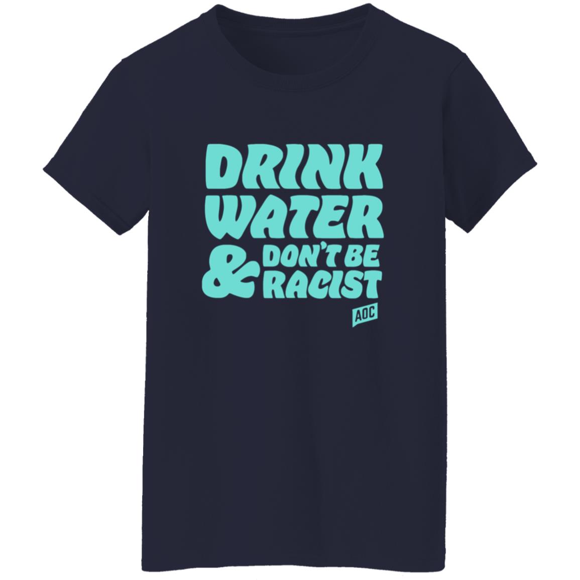 Ocasiocortez Merch Drink Water  Don't Be Racist Shirt Aoc Merch - Teechipus