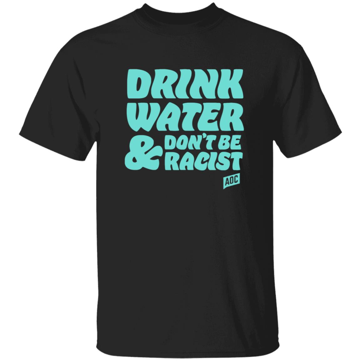 Ocasiocortez Merch Drink Water  Don't Be Racist Shirt Aoc Merch - Teechipus