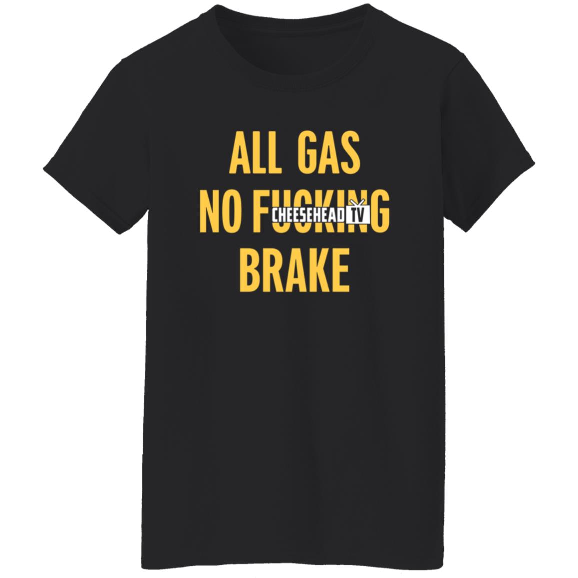 All Gas No Brake Shirt Cheesehead Tv Merch - Teechipus