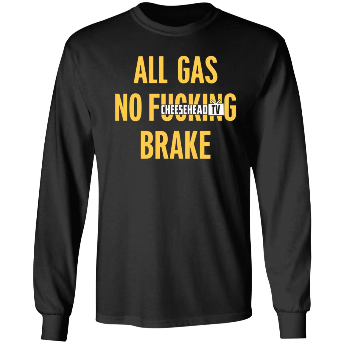 All Gas No Brake Shirt Cheesehead Tv Merch - Teechipus