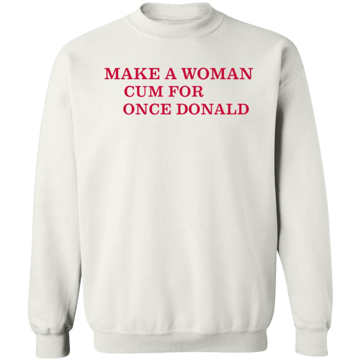 Make A Woman Cum For Once Donald Shirt - Teechipus