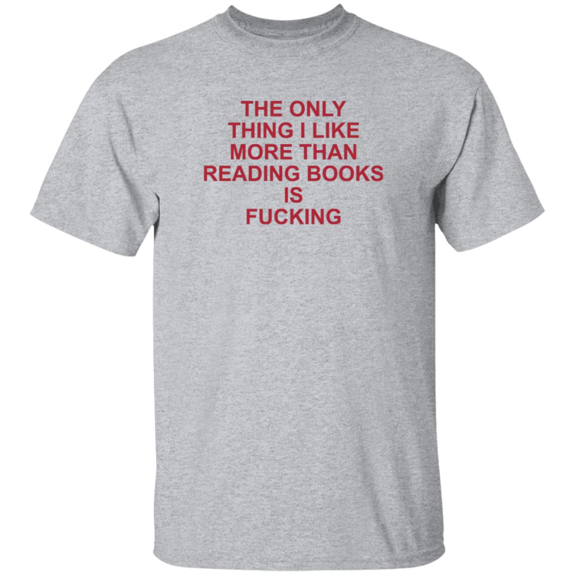 The Only Thing I Like More Than Reading Books Is Fucking Shirt - Teechipus