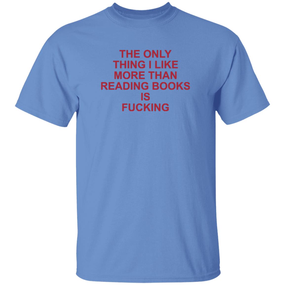 The Only Thing I Like More Than Reading Books Is Fucking Shirt - Teechipus