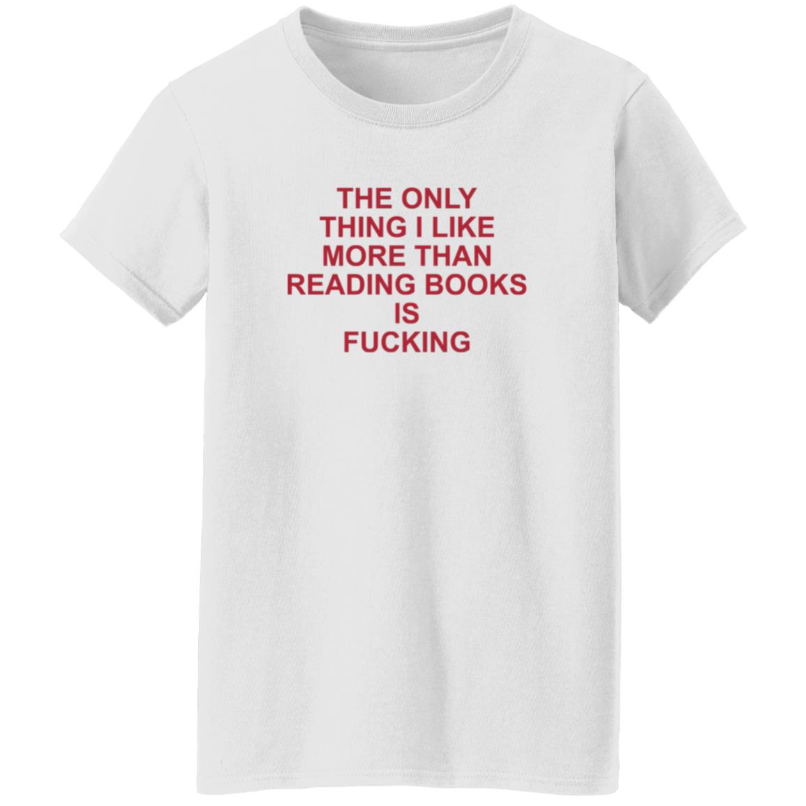 The Only Thing I Like More Than Reading Books Is Fucking Shirt - Teechipus