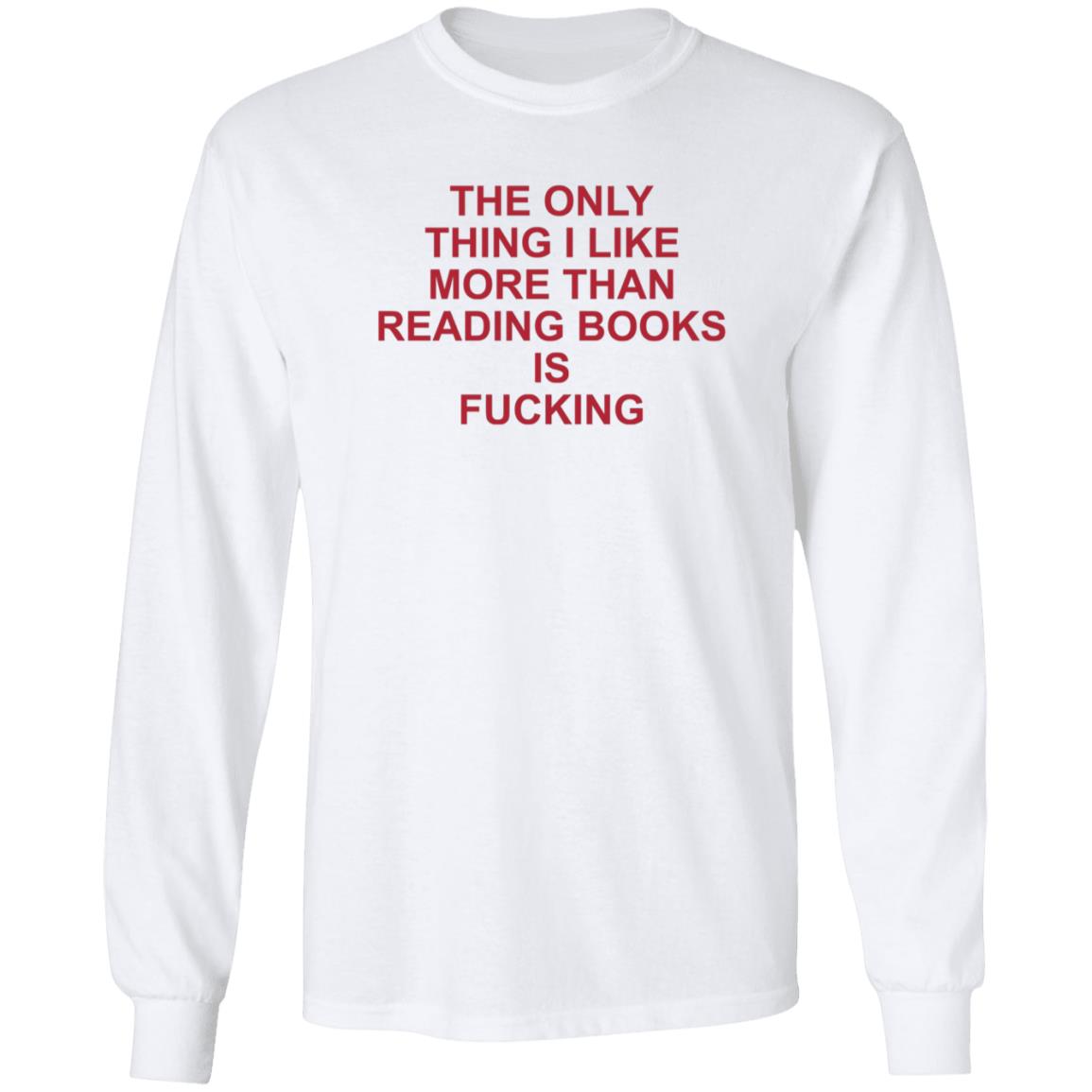 The Only Thing I Like More Than Reading Books Is Fucking Shirt - Teechipus