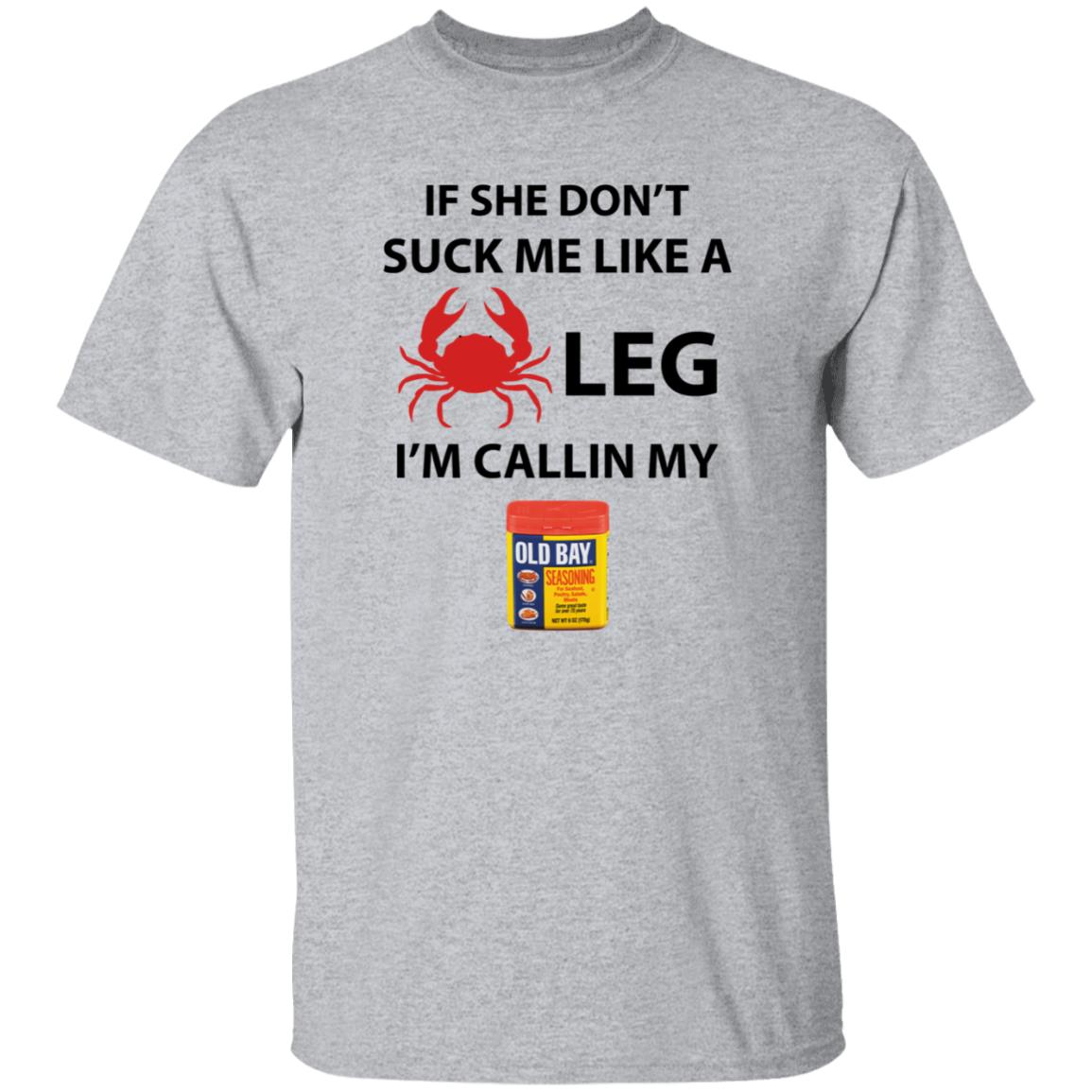 If She Don’T Suck Me Like A Crab Leg I’M Calling My Old Bay Shirt - Teechipus
