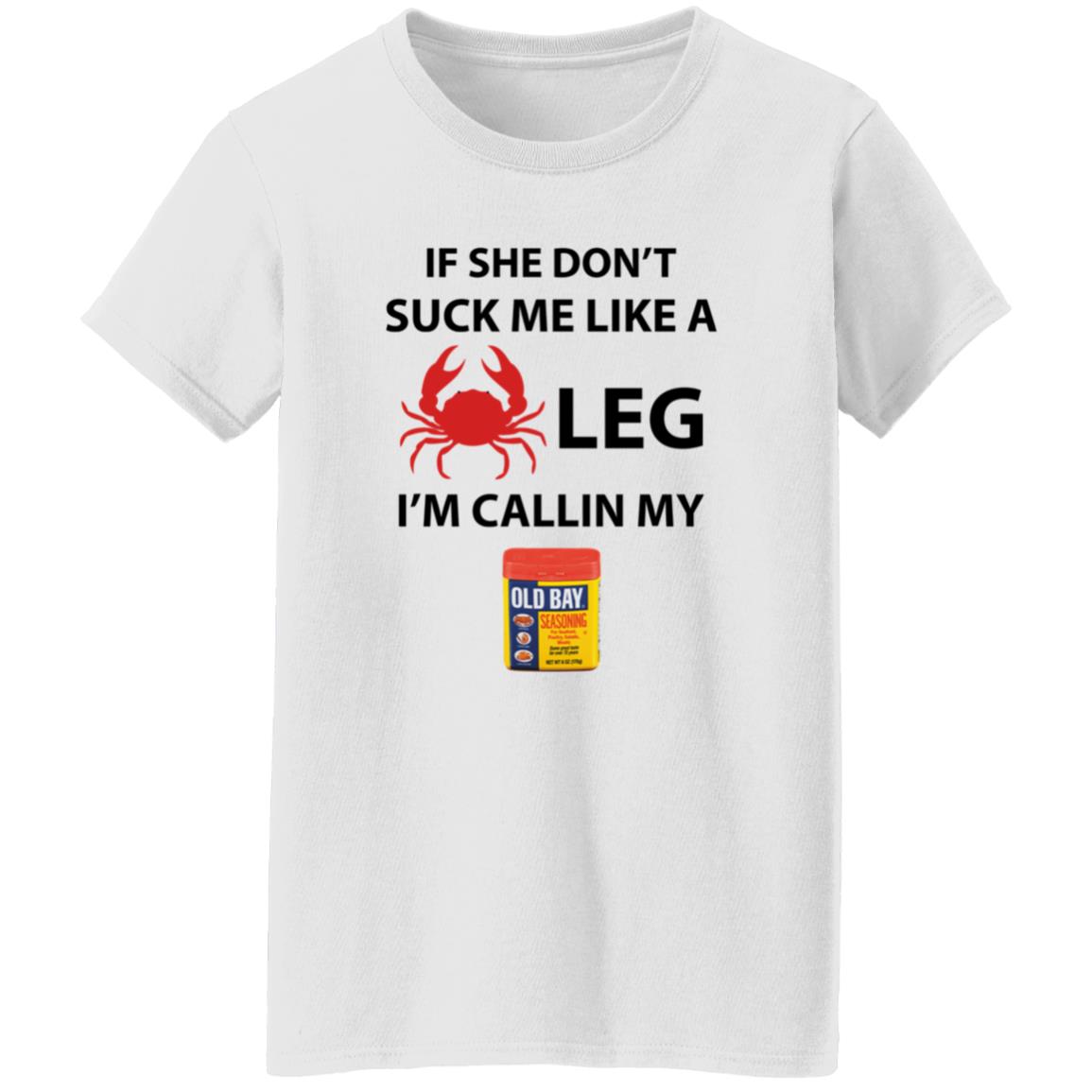 If She Don’T Suck Me Like A Crab Leg I’M Calling My Old Bay Shirt - Teechipus