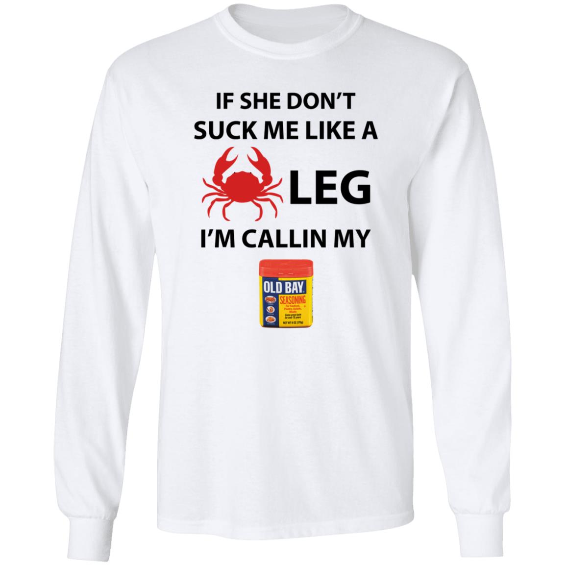 If She Don’T Suck Me Like A Crab Leg I’M Calling My Old Bay Shirt - Teechipus