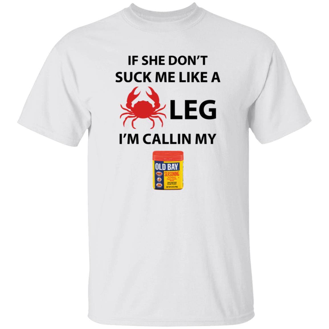 If She Don’T Suck Me Like A Crab Leg I’M Calling My Old Bay Shirt - Teechipus