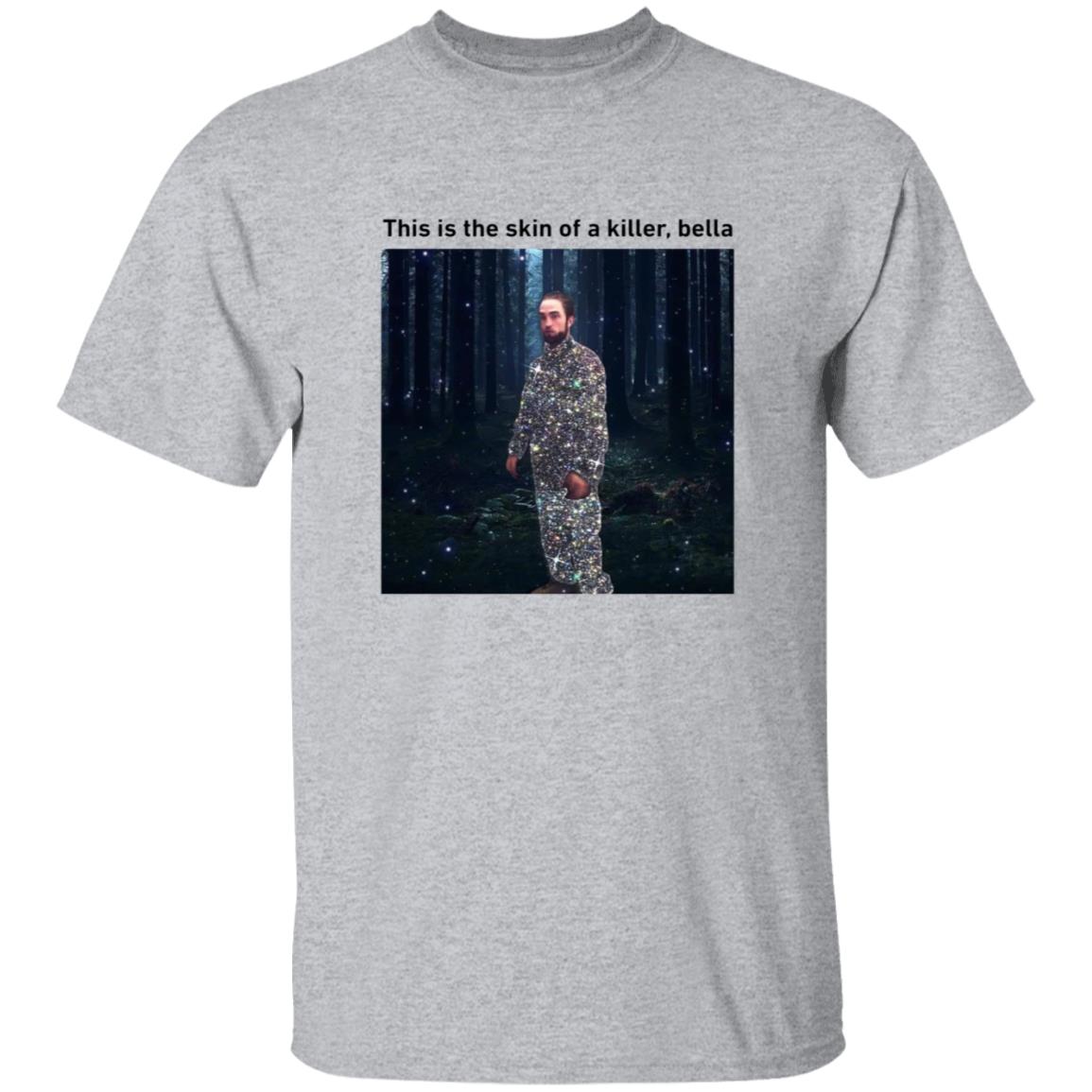 This Is The Skin Of A Killer Bella Shirt - Teechipus