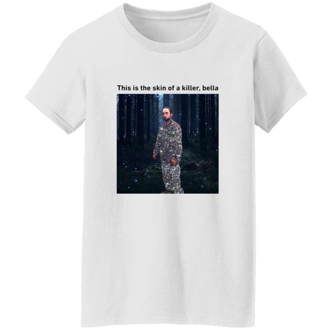 This Is The Skin Of A Killer Bella Shirt - Teechipus