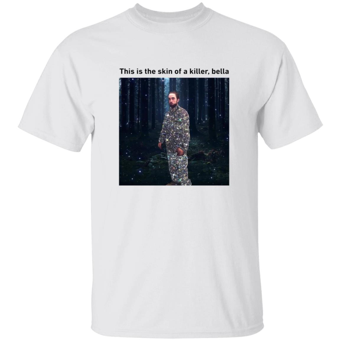 This Is The Skin Of A Killer Bella Shirt - Teechipus