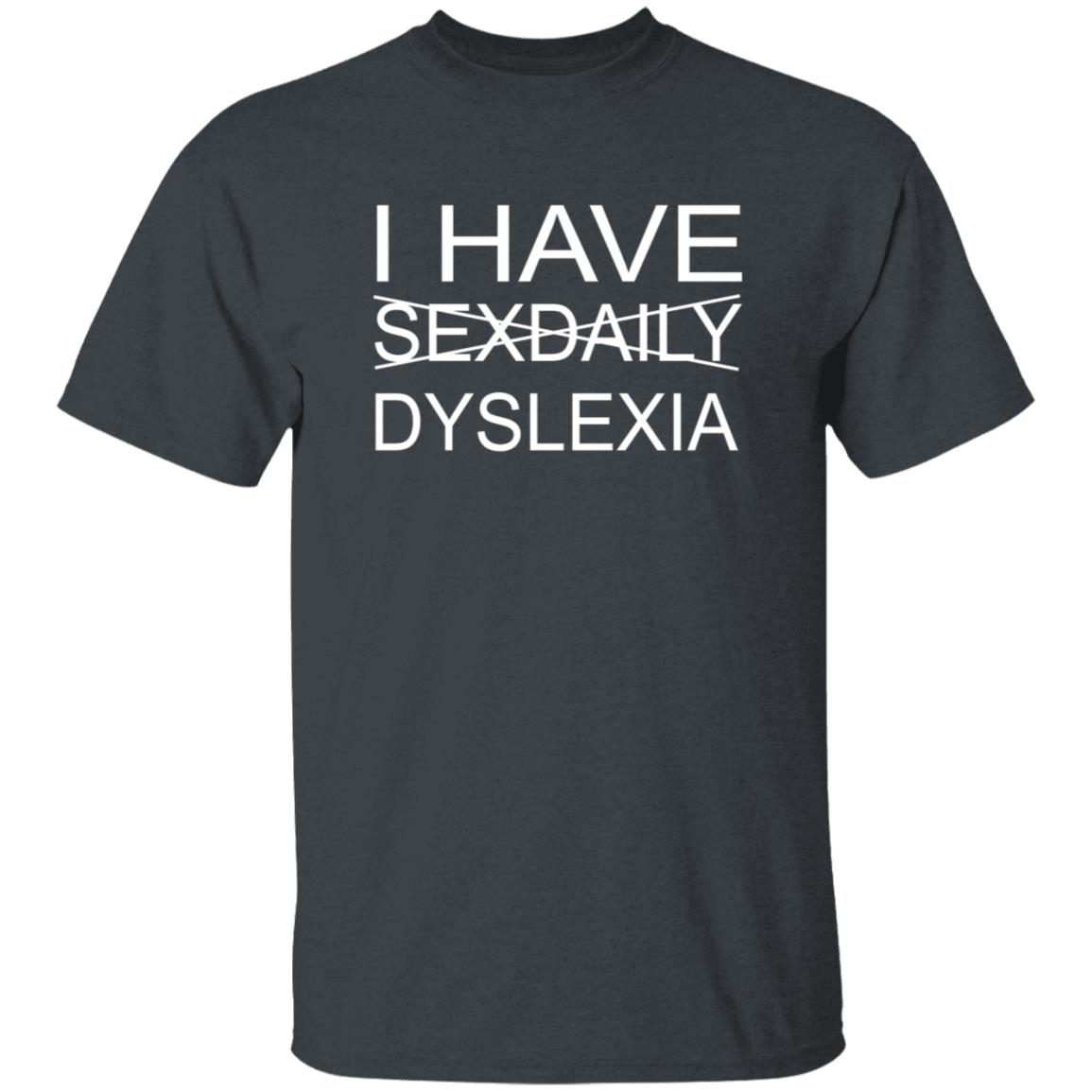 I Have Sexdaily Dyslexia Shirt - Teechipus