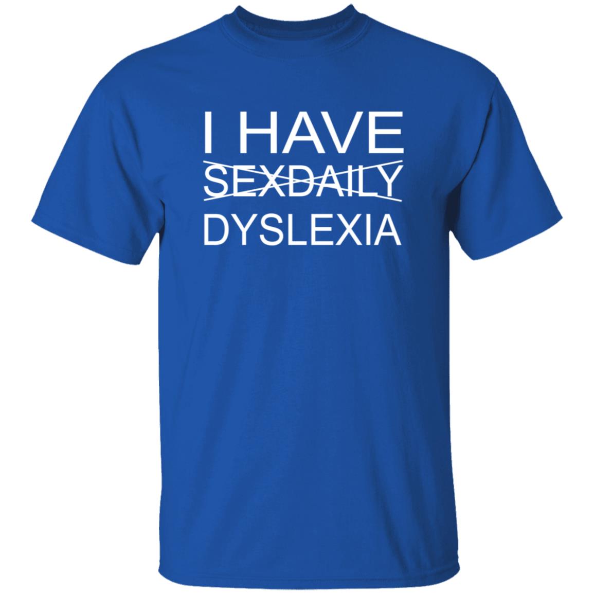 I Have Sexdaily Dyslexia Shirt - Teechipus