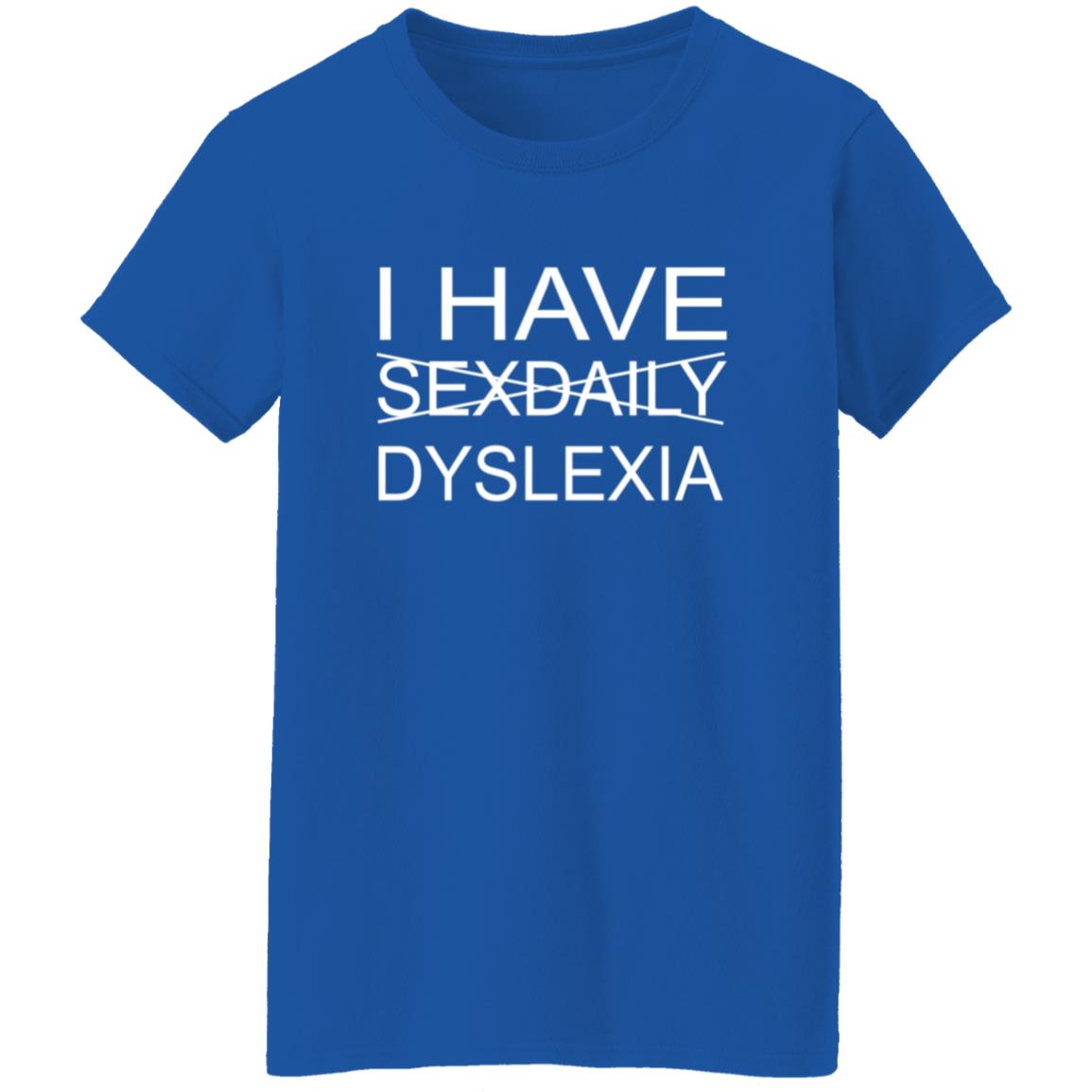 I Have Sexdaily Dyslexia Shirt - Teechipus