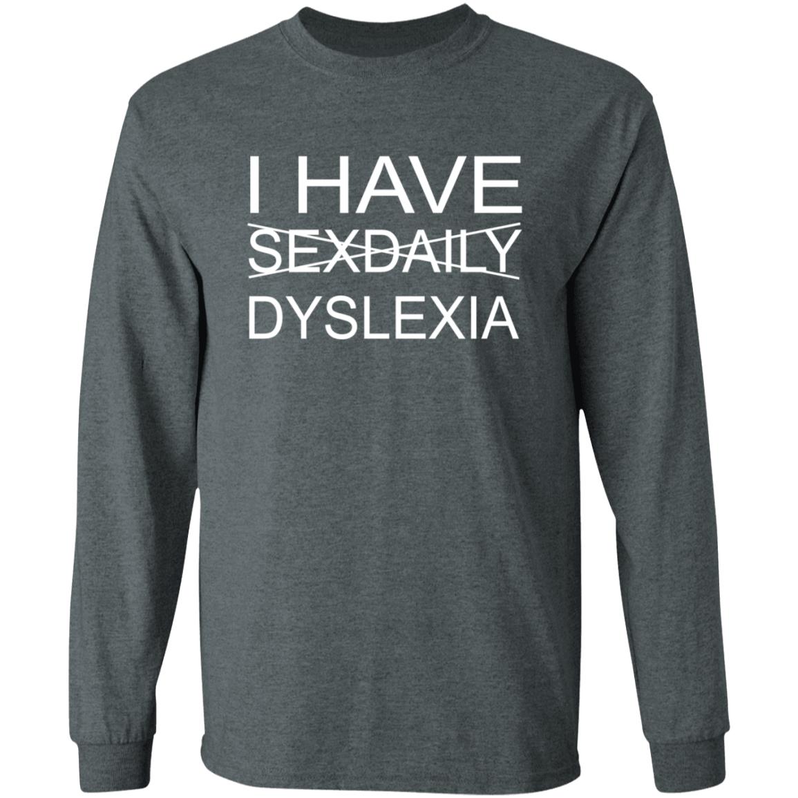 I Have Sexdaily Dyslexia Shirt - Teechipus