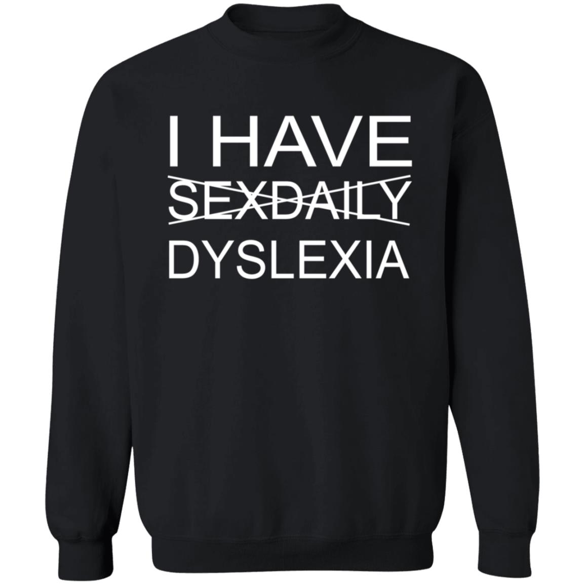 I Have Sexdaily Dyslexia Shirt - Teechipus