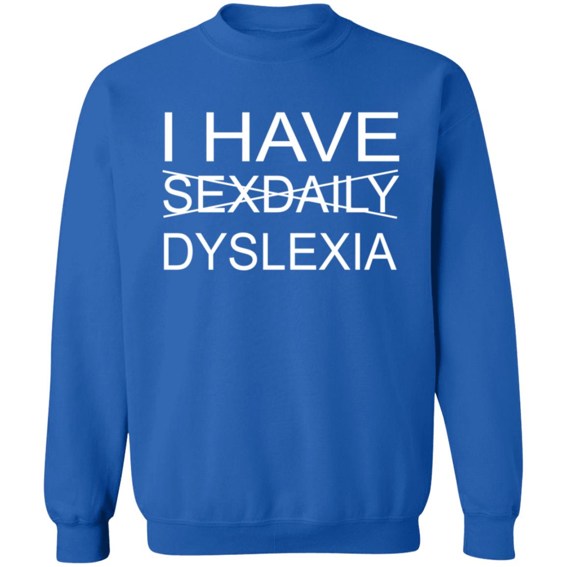 I Have Sexdaily Dyslexia Shirt - Teechipus