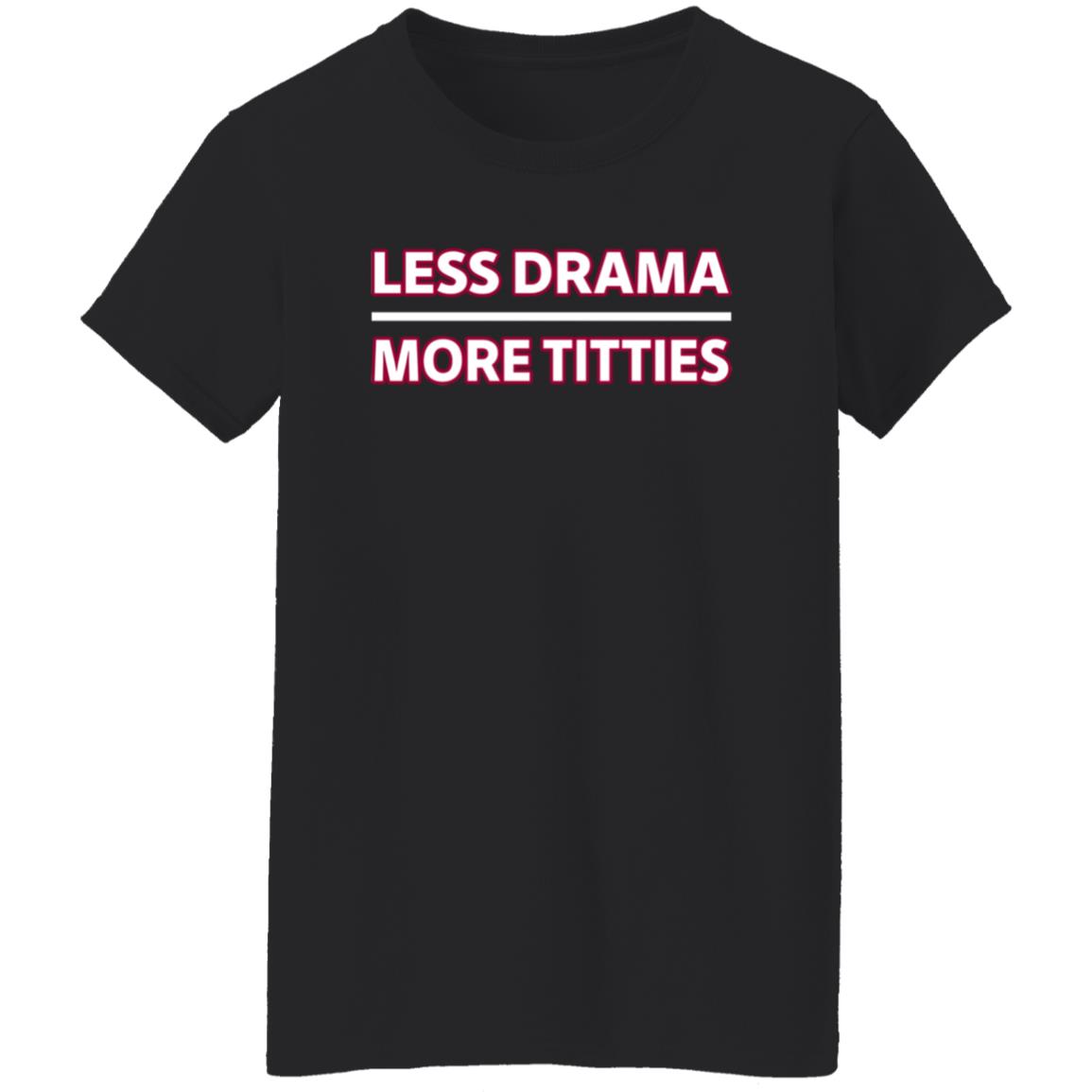 Less Drama More Titties Shirt - Teechipus