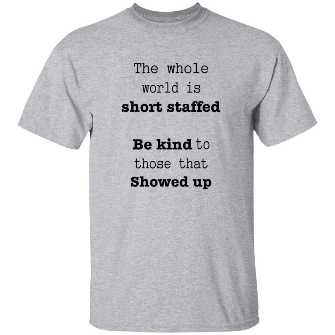 The Whole World Is Short Staffed Be Kind To Those That Showed Up Shirt - Teechipus