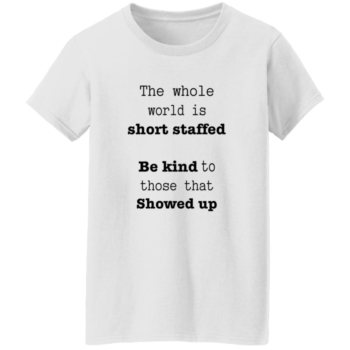 The Whole World Is Short Staffed Be Kind To Those That Showed Up Shirt - Teechipus