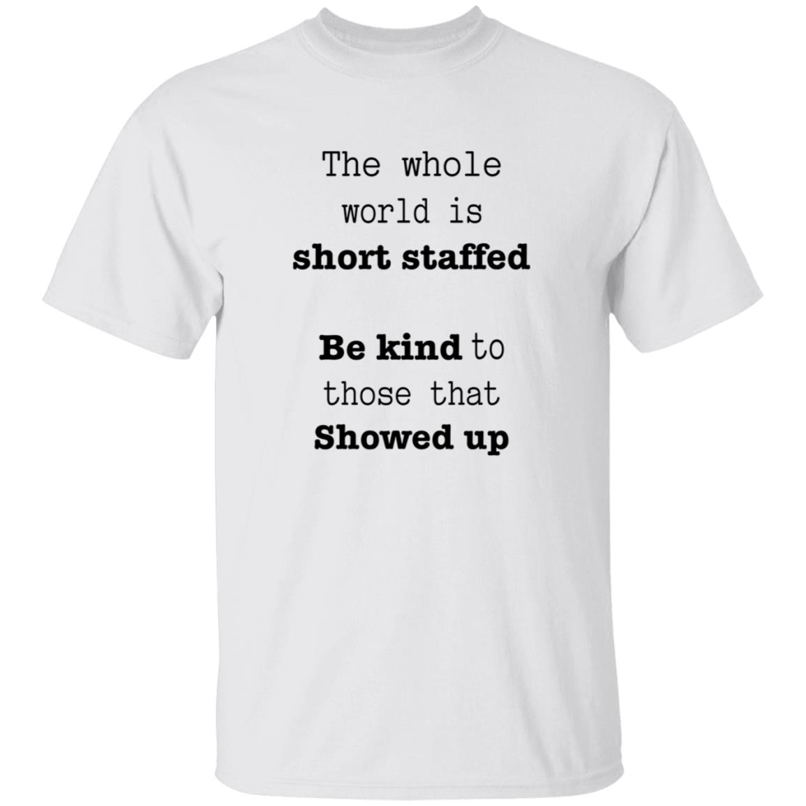 The Whole World Is Short Staffed Be Kind To Those That Showed Up Shirt - Teechipus