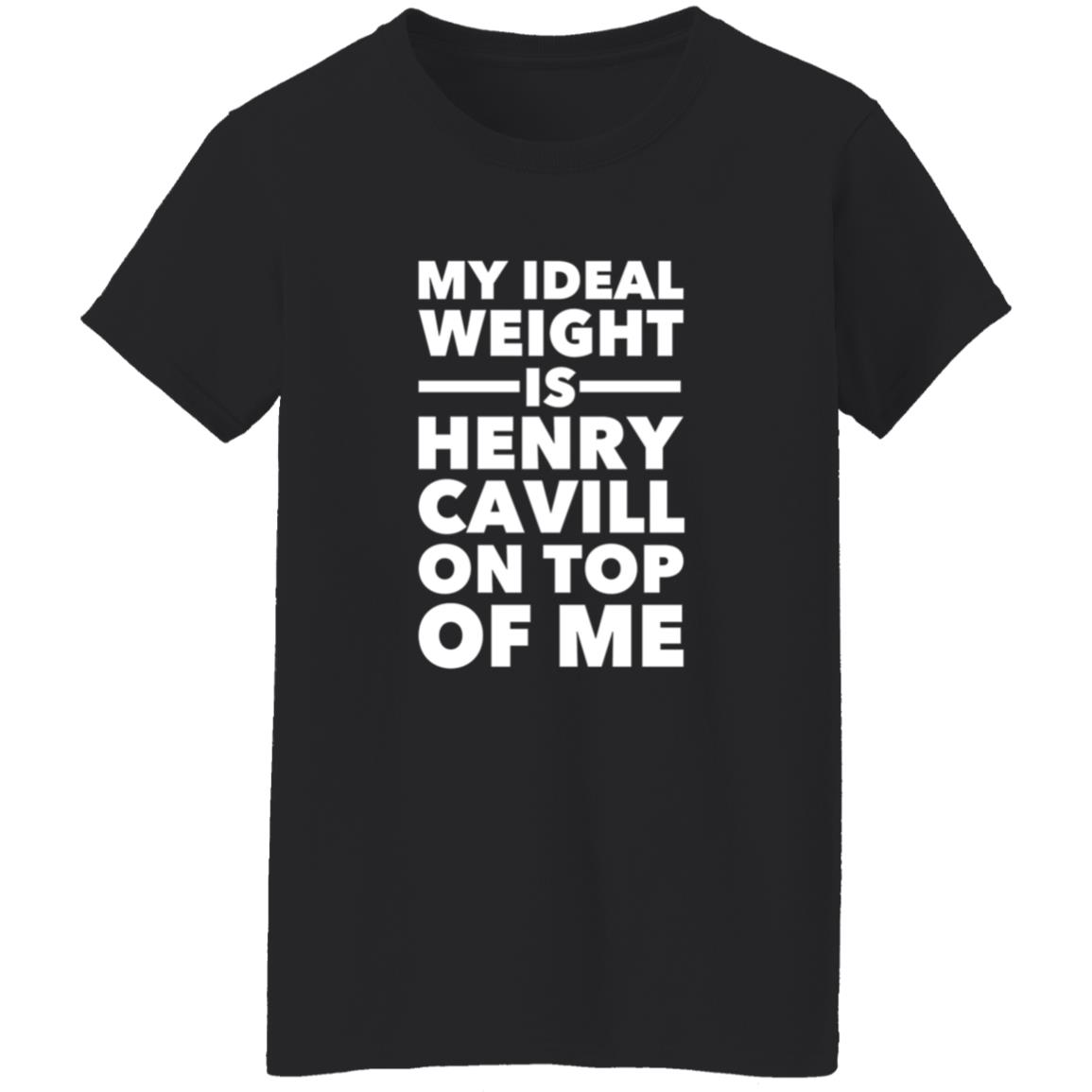 My Ideal Weight Is Henry Cavill On Top Of Me Shirt - Teechipus