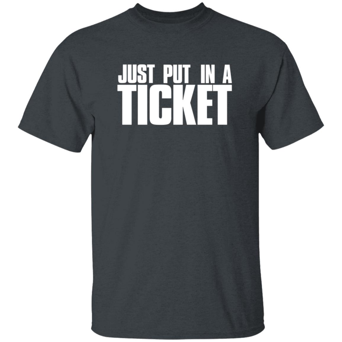Just Put In A Ticket Shirt - Teechipus