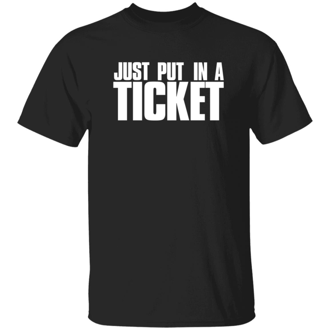 Just Put In A Ticket Shirt - Teechipus