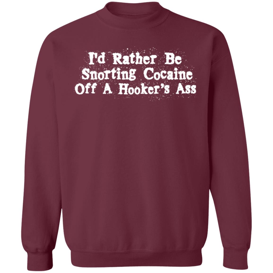 I'd Rather Be Snorting Cocaine Off A Hooker's Ass Shirt - Teechipus