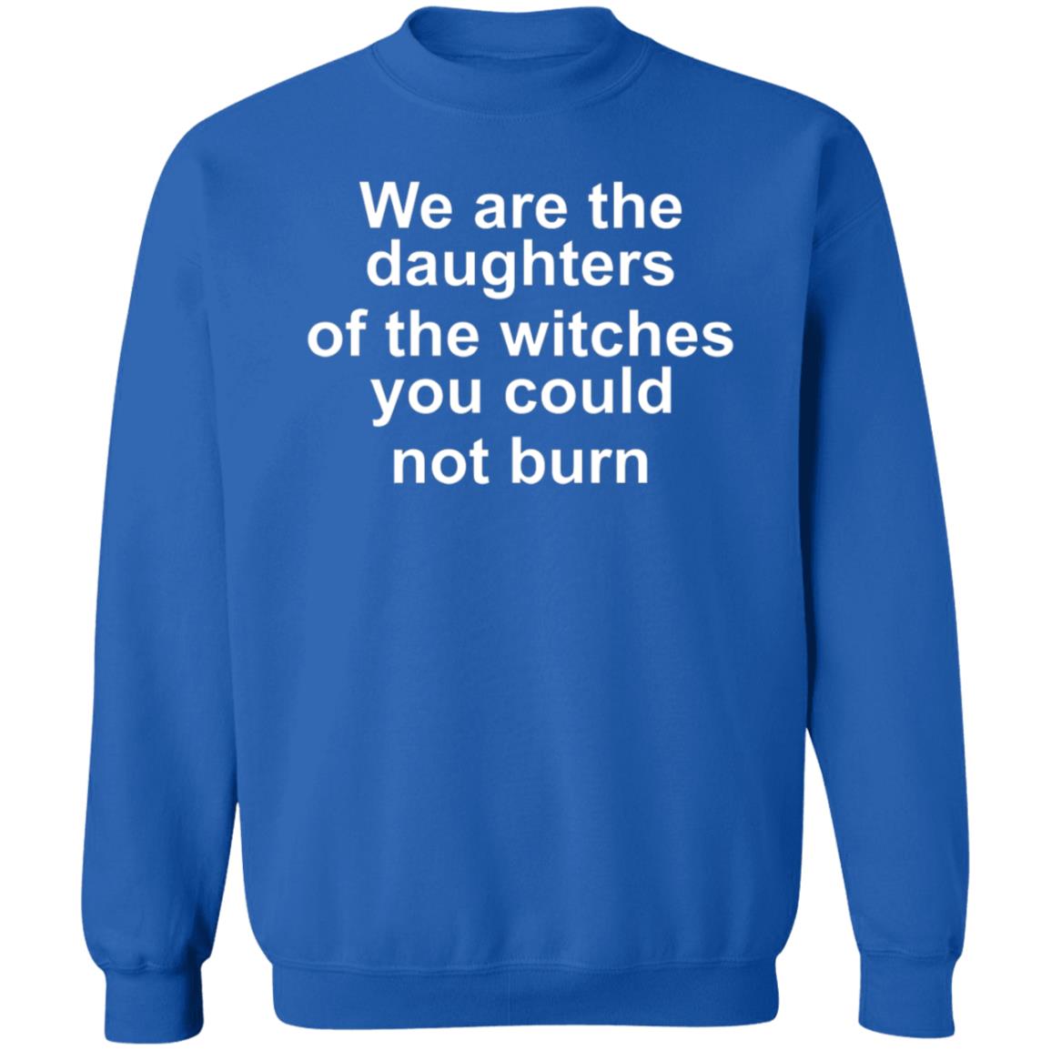 We Are The Daughters Of The Witches You Could Burn Shirt - Teechipus