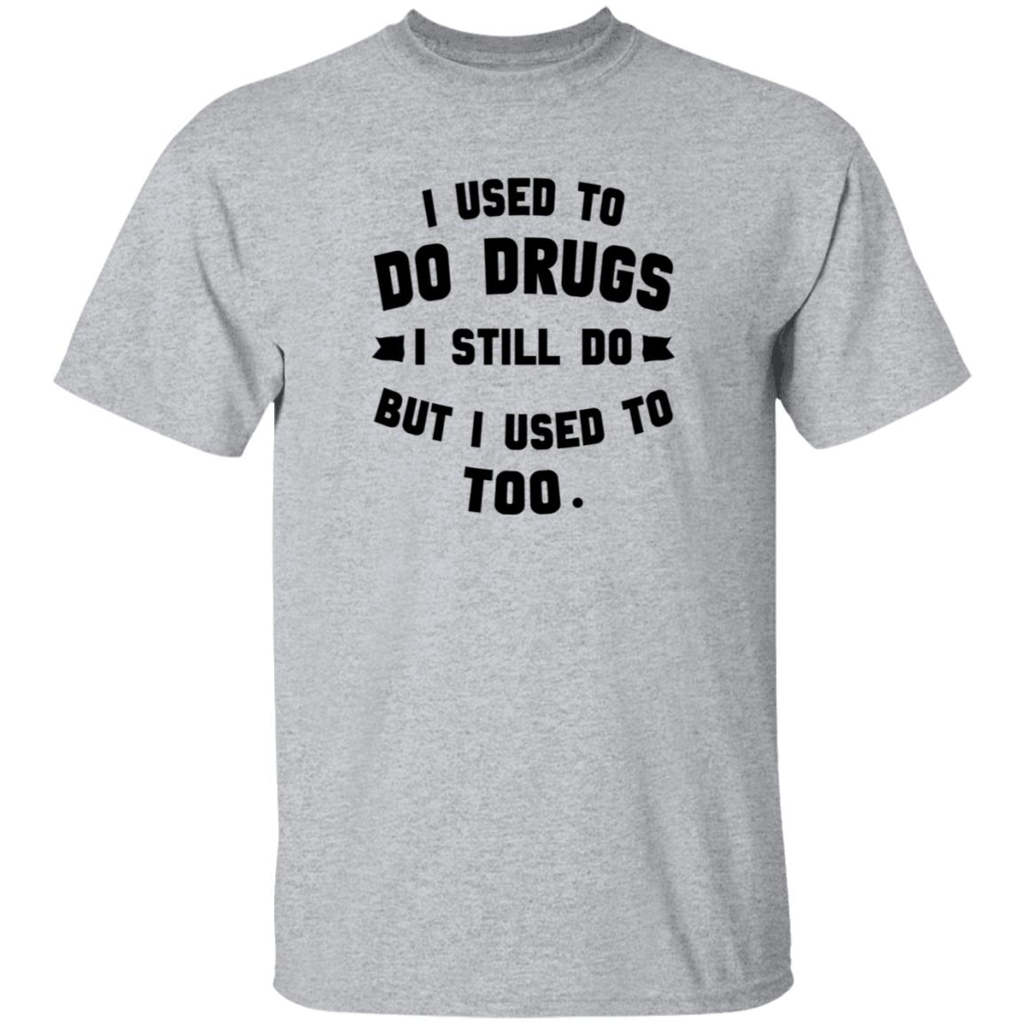 I Used To Do Drugs I Still Do But I Used To Too Shirt - Teechipus