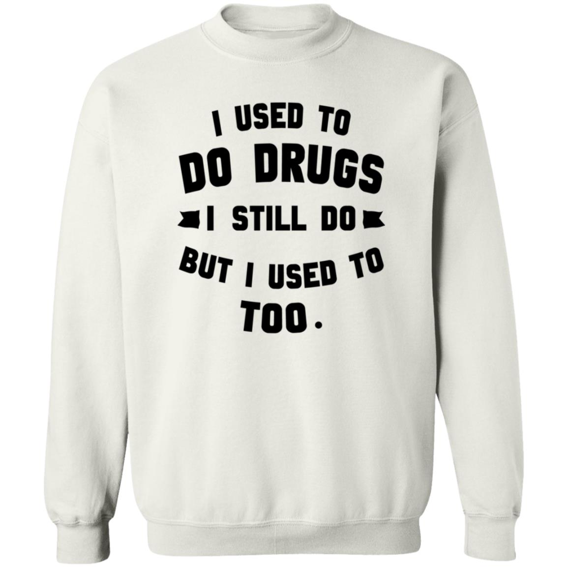 I Used To Do Drugs I Still Do But I Used To Too Shirt - Teechipus