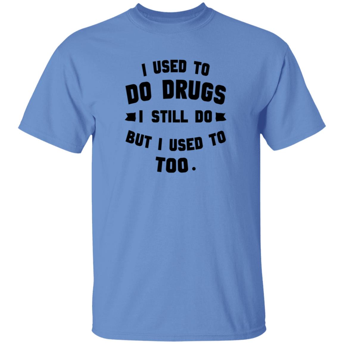 I Used To Do Drugs I Still Do But I Used To Too Shirt - Teechipus