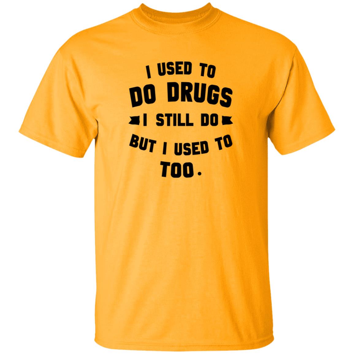 I Used To Do Drugs I Still Do But I Used To Too Shirt - Teechipus