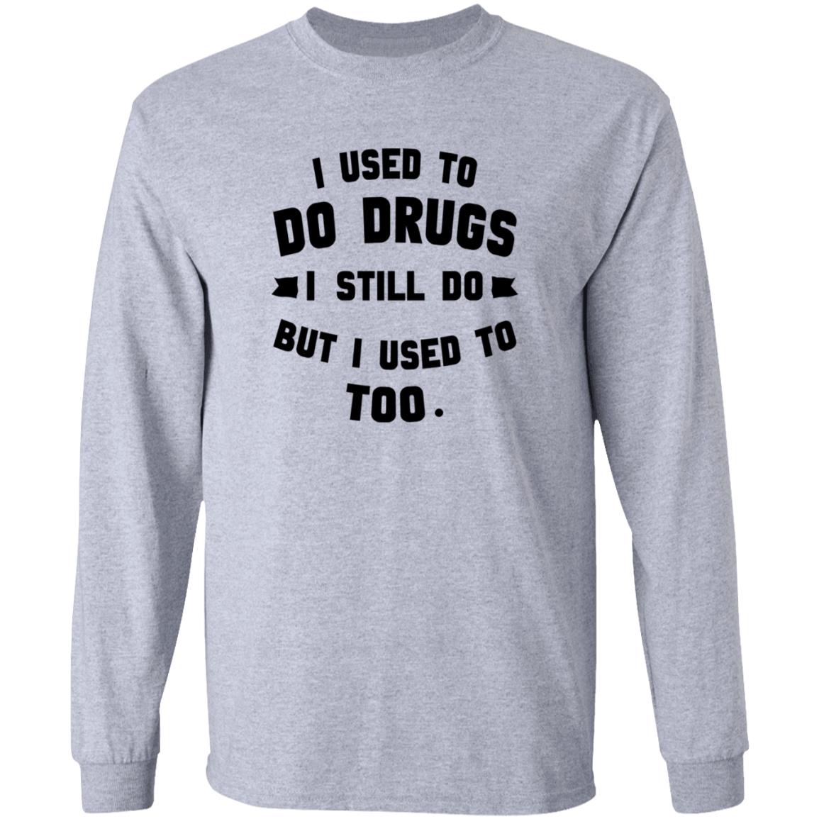 I Used To Do Drugs I Still Do But I Used To Too Shirt - Teechipus