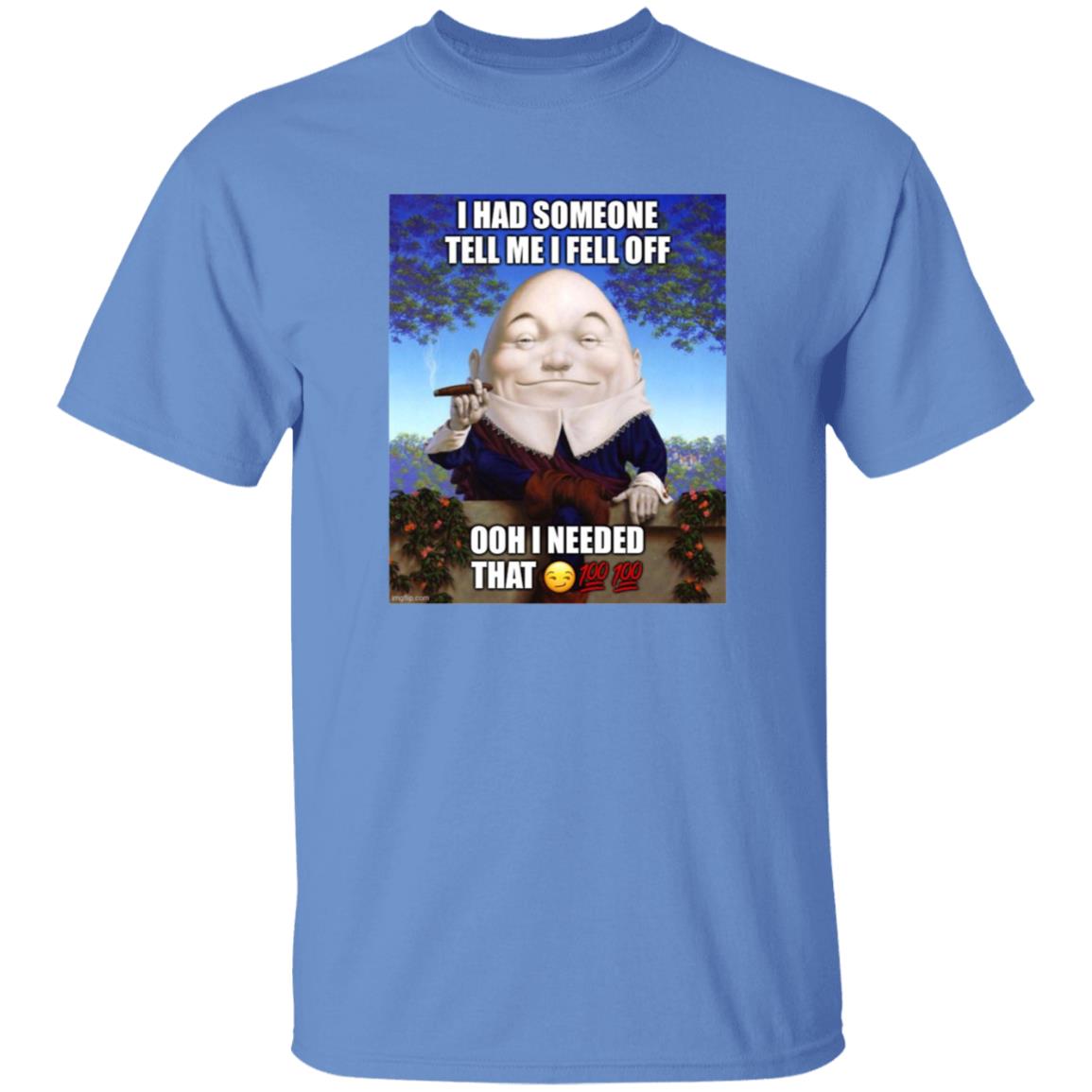 I Had Someone Tell Me I Fell Off Ooh I Needed That Shirt - Teechipus