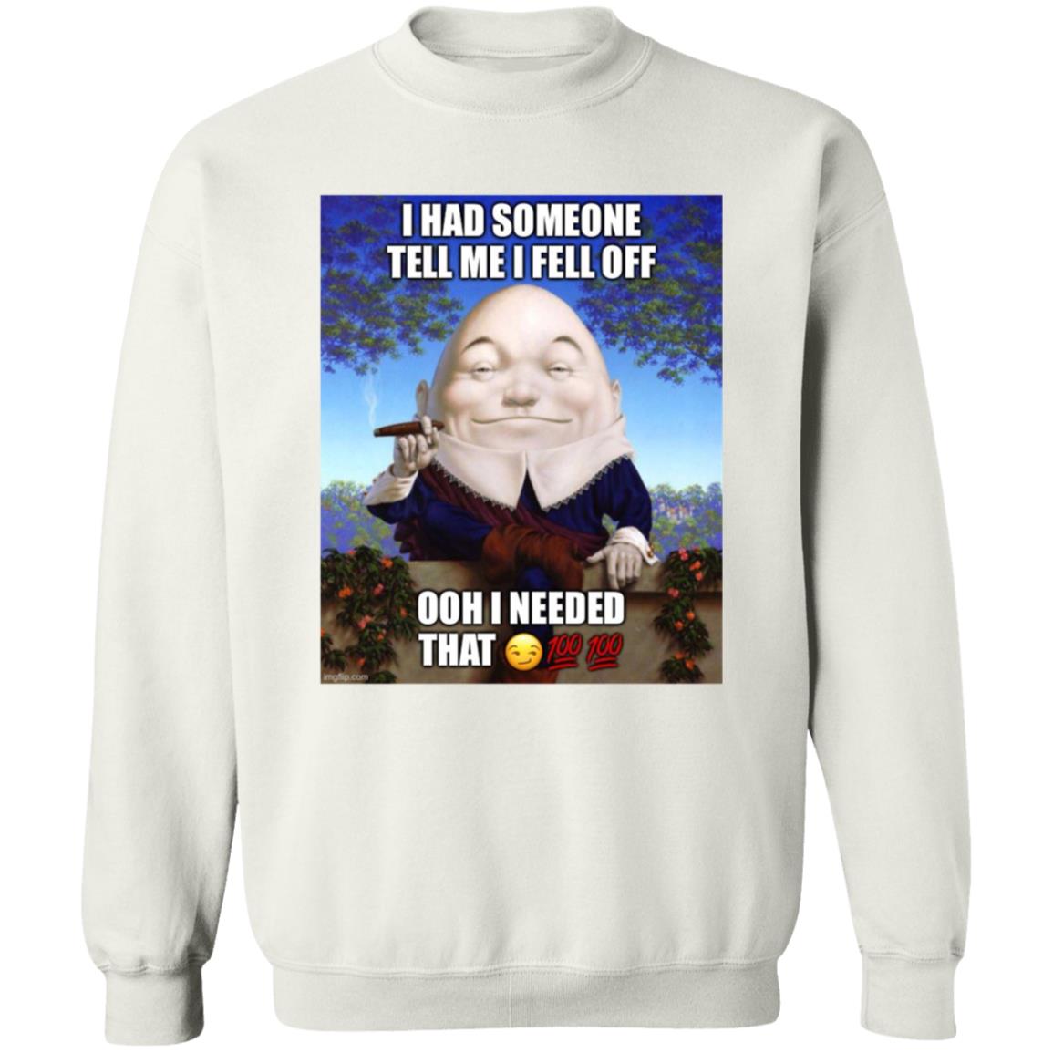 I Had Someone Tell Me I Fell Off Ooh I Needed That Shirt - Teechipus