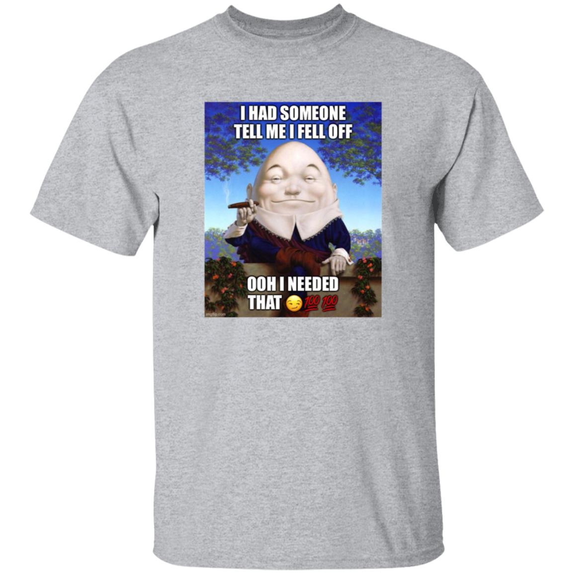 I Had Someone Tell Me I Fell Off Ooh I Needed That Shirt - Teechipus