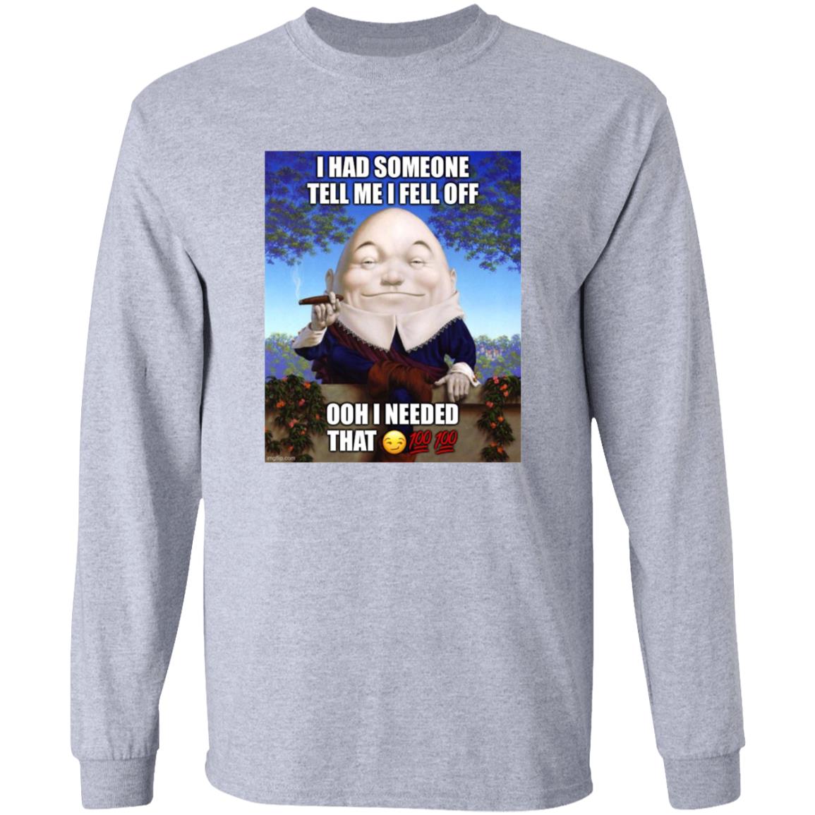 I Had Someone Tell Me I Fell Off Ooh I Needed That Shirt - Teechipus