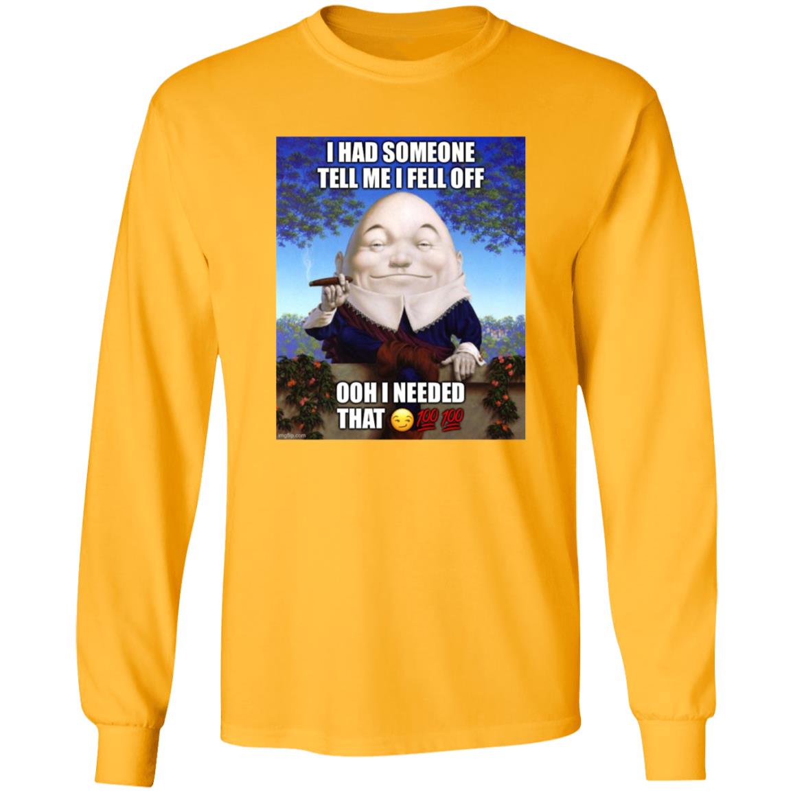 I Had Someone Tell Me I Fell Off Ooh I Needed That Shirt - Teechipus