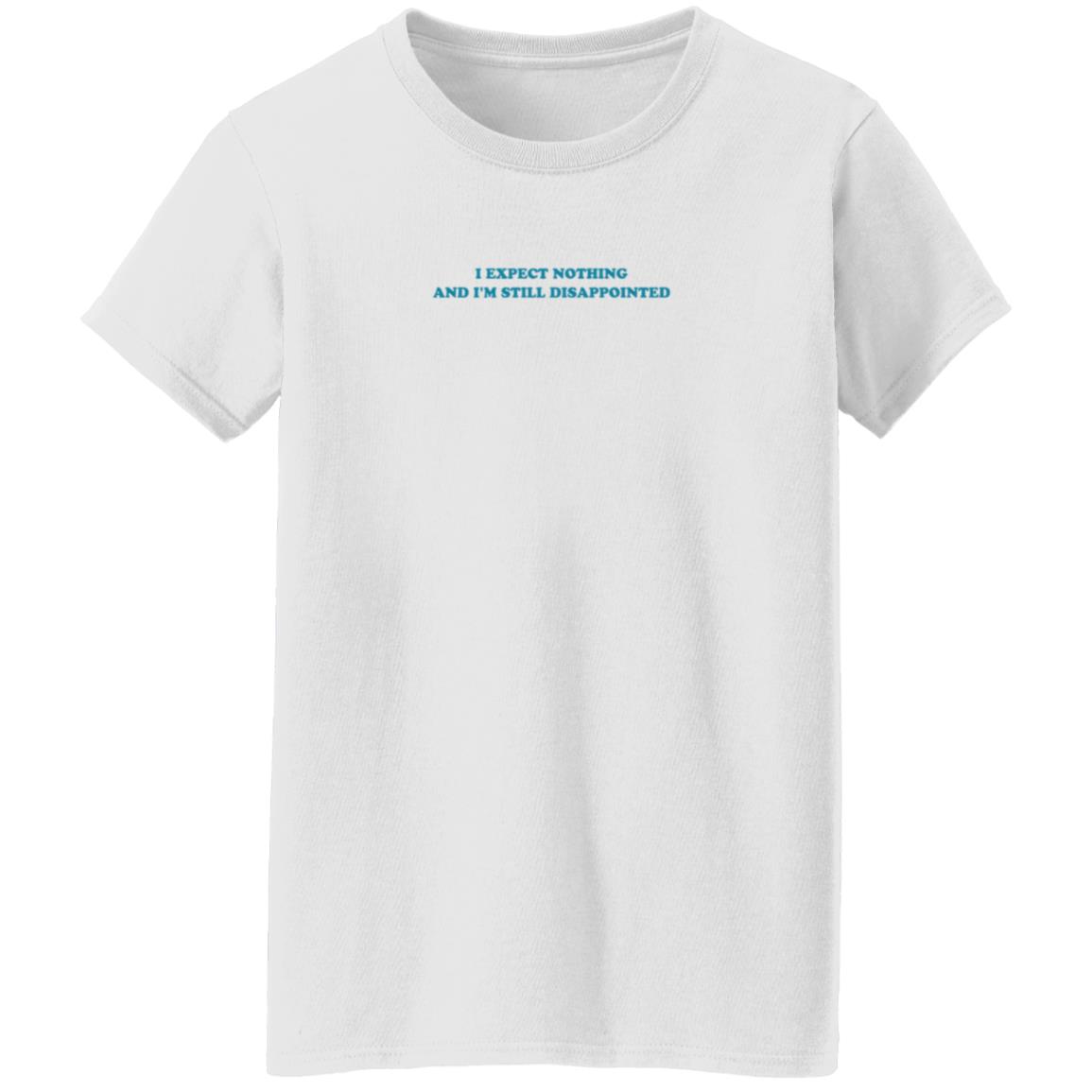 I Expect Nothing And I'm Still Disappointed Shirt - Teechipus