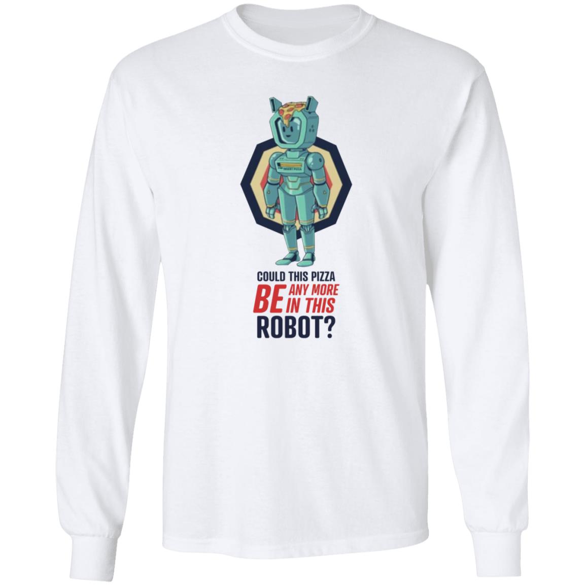 Could This Pizza Be Any More In This Robot Shirt - Teechipus