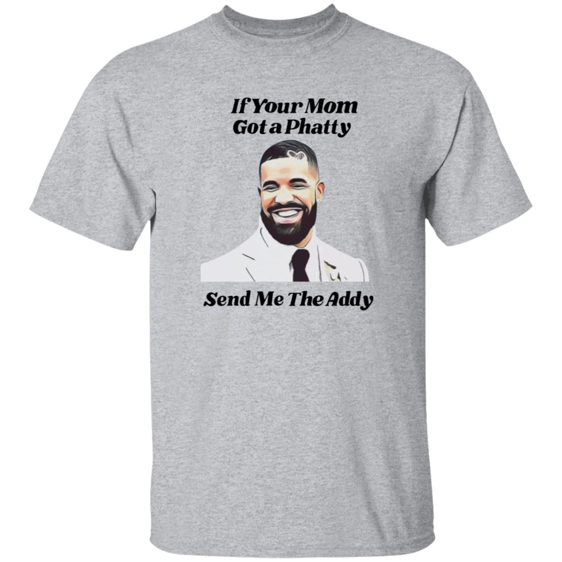 If Your Mom Got A Phatty Send Me The Addy Shirt - Teechipus