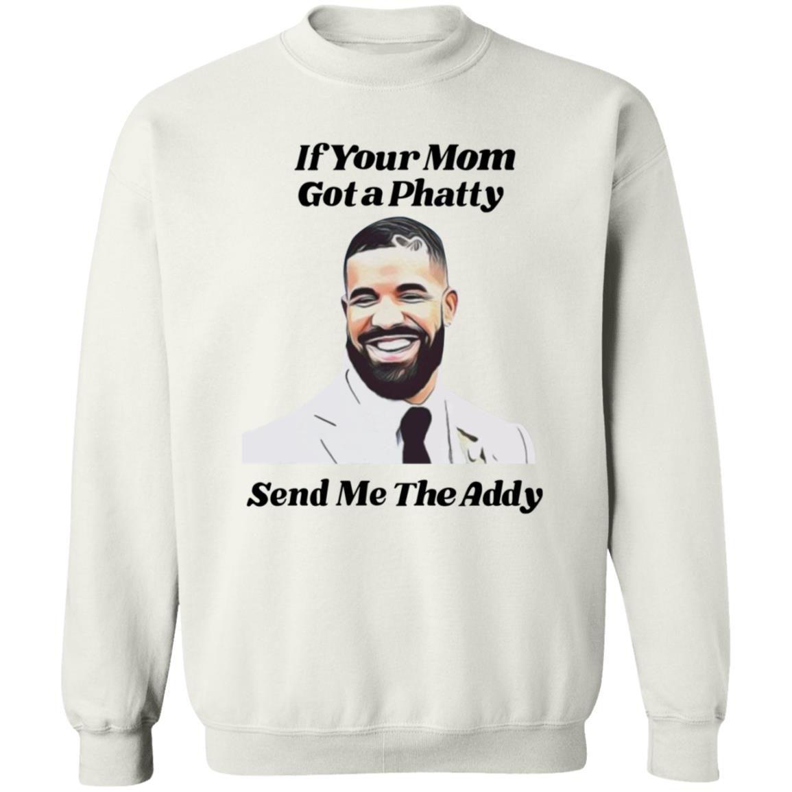 If Your Mom Got A Phatty Send Me The Addy Shirt - Teechipus