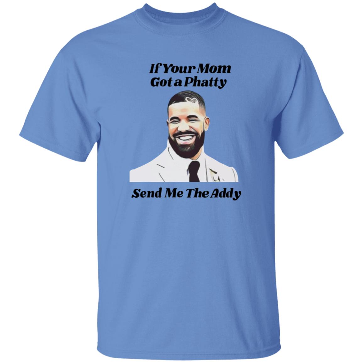 If Your Mom Got A Phatty Send Me The Addy Shirt - Teechipus