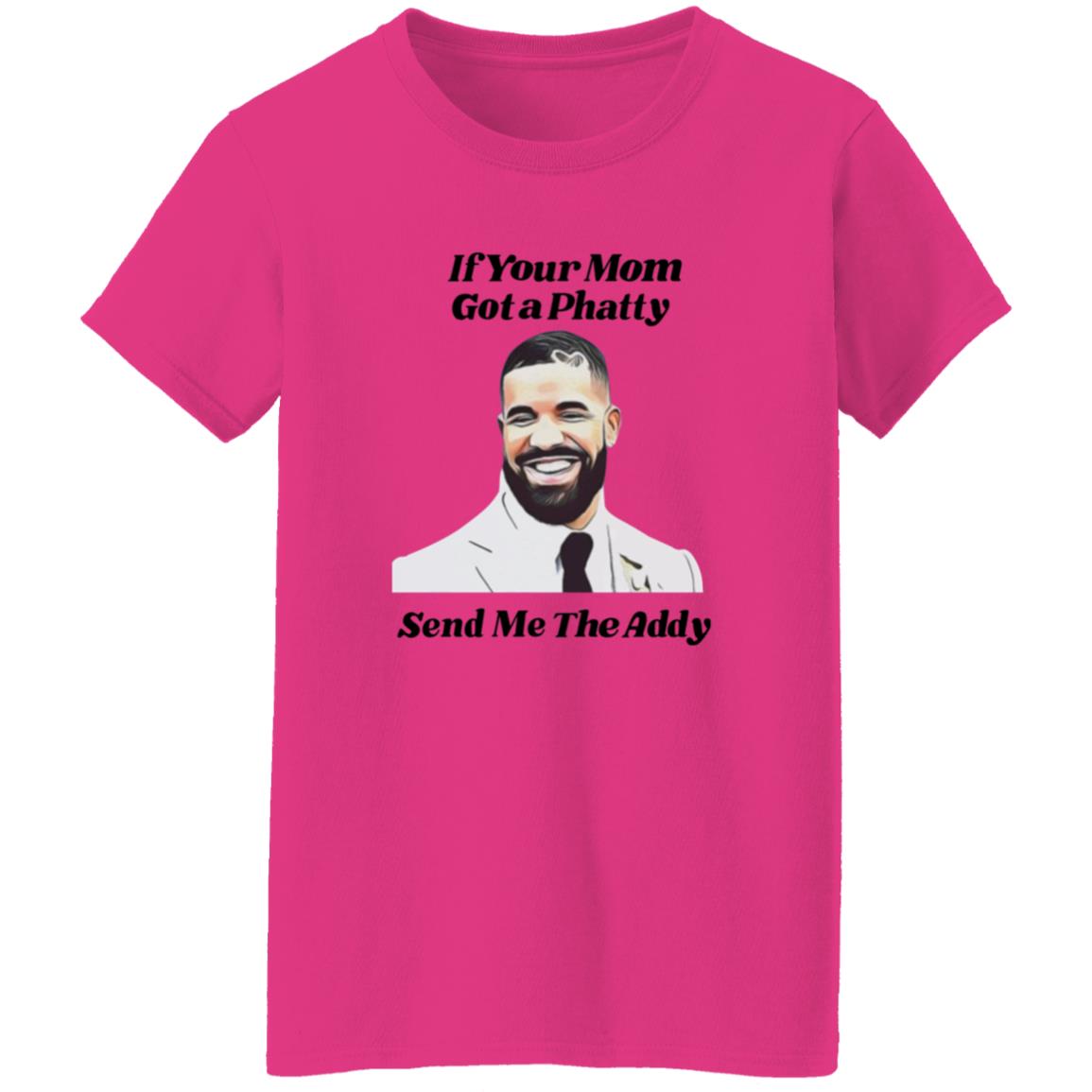 If Your Mom Got A Phatty Send Me The Addy Shirt - Teechipus