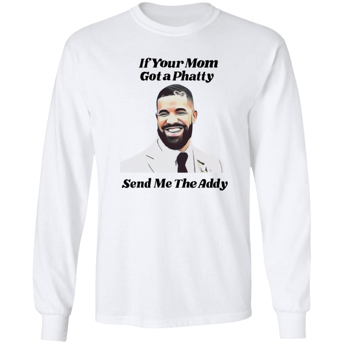 If Your Mom Got A Phatty Send Me The Addy Shirt - Teechipus