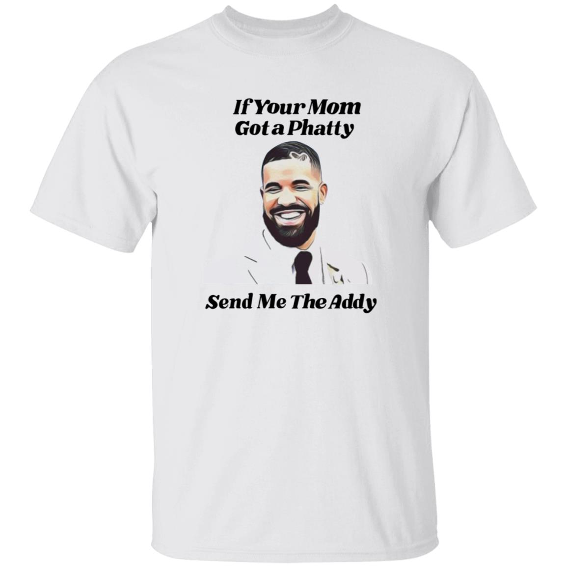 If Your Mom Got A Phatty Send Me The Addy Shirt - Teechipus