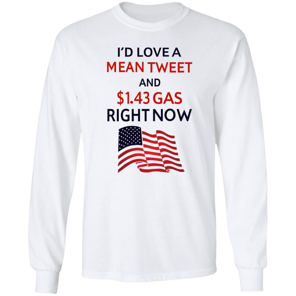 I'd Love A Mean Tweet And $1.43 Gas Right Now Shirt - Teechipus